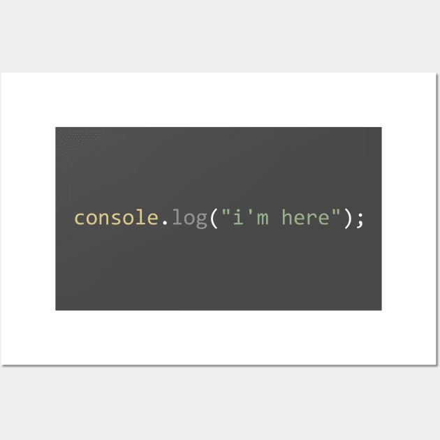 console.log("i'm here") Wall Art by Bruce Brotherton